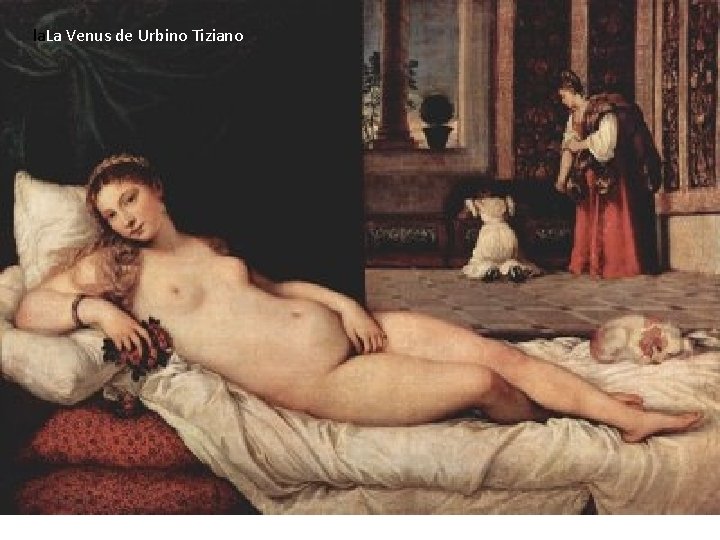 la. La Venus de Urbino Tiziano la. La Venus de Urbino Tiziano