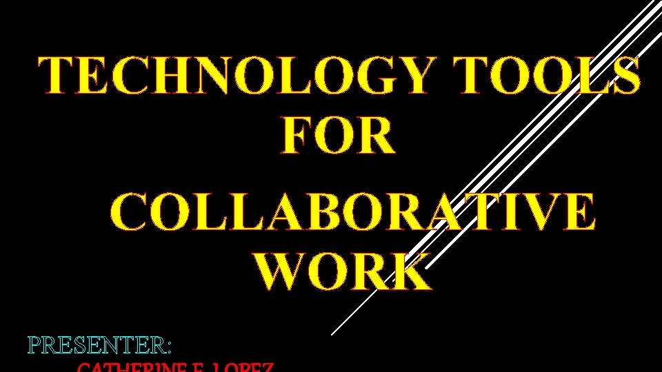 TECHNOLOGY TOOLS FOR COLLABORATIVE WORK PRESENTER: 