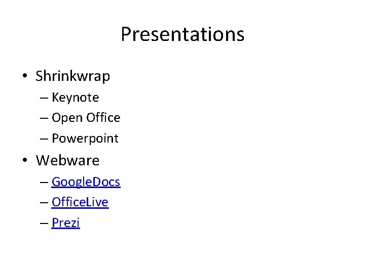 Presentations • Shrinkwrap – Keynote – Open Office – Powerpoint • Webware – Google.