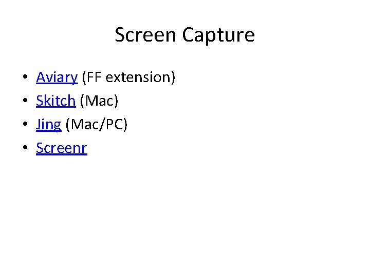 Screen Capture • • Aviary (FF extension) Skitch (Mac) Jing (Mac/PC) Screenr 