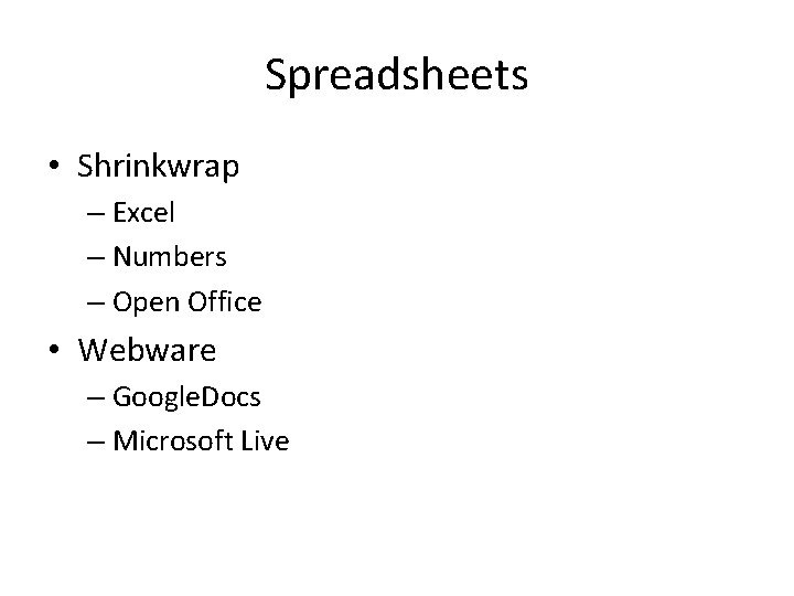 Spreadsheets • Shrinkwrap – Excel – Numbers – Open Office • Webware – Google.