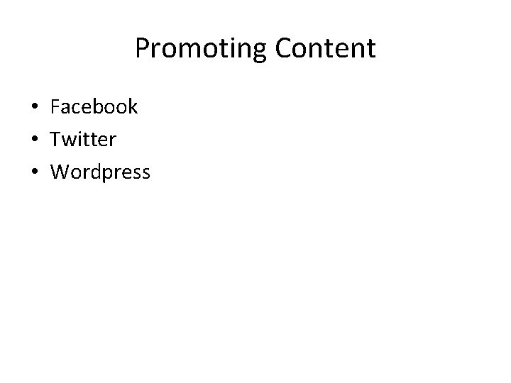 Promoting Content • Facebook • Twitter • Wordpress 