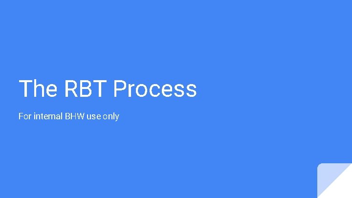 The RBT Process For internal BHW use only 