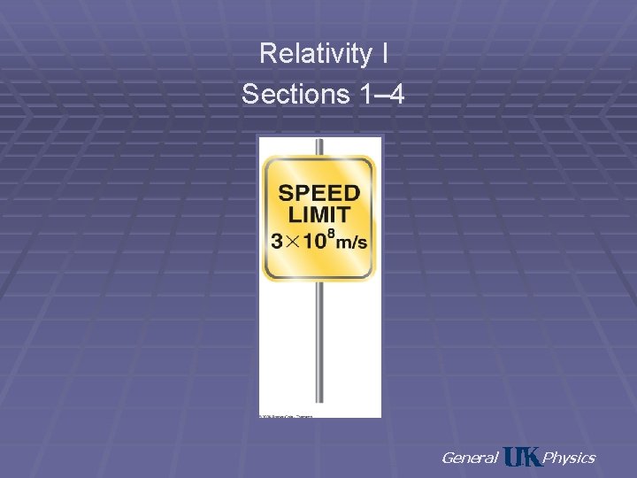 Relativity I Sections 1– 4 General Physics 