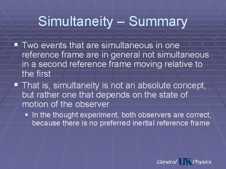 Simultaneity – Summary § Two events that are simultaneous in one reference frame are