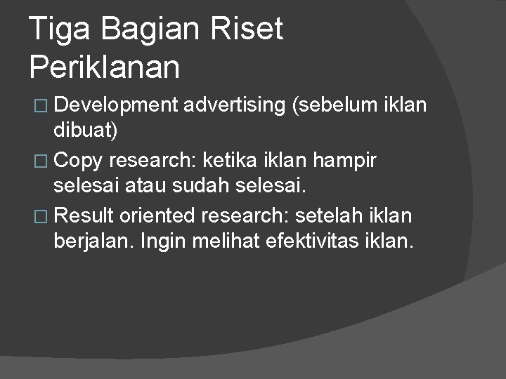 Tiga Bagian Riset Periklanan � Development advertising (sebelum iklan dibuat) � Copy research: ketika