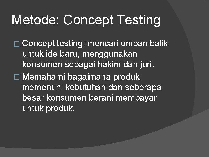 Metode: Concept Testing � Concept testing: mencari umpan balik untuk ide baru, menggunakan konsumen