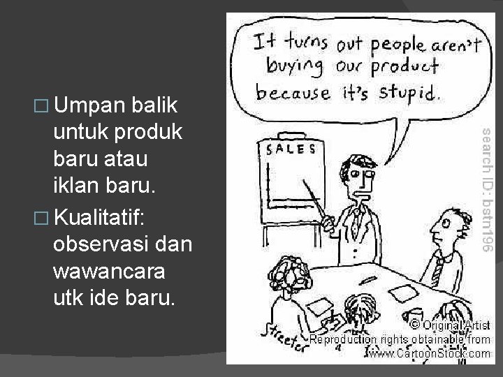 � Umpan balik untuk produk baru atau iklan baru. � Kualitatif: observasi dan wawancara