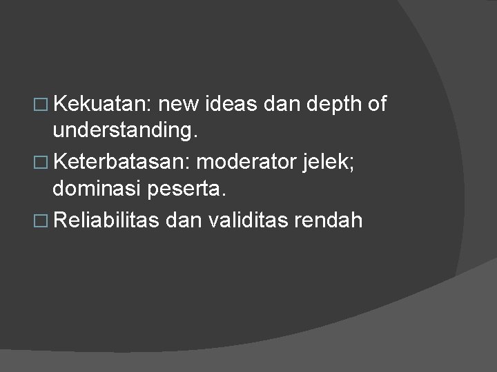 � Kekuatan: new ideas dan depth of understanding. � Keterbatasan: moderator jelek; dominasi peserta.