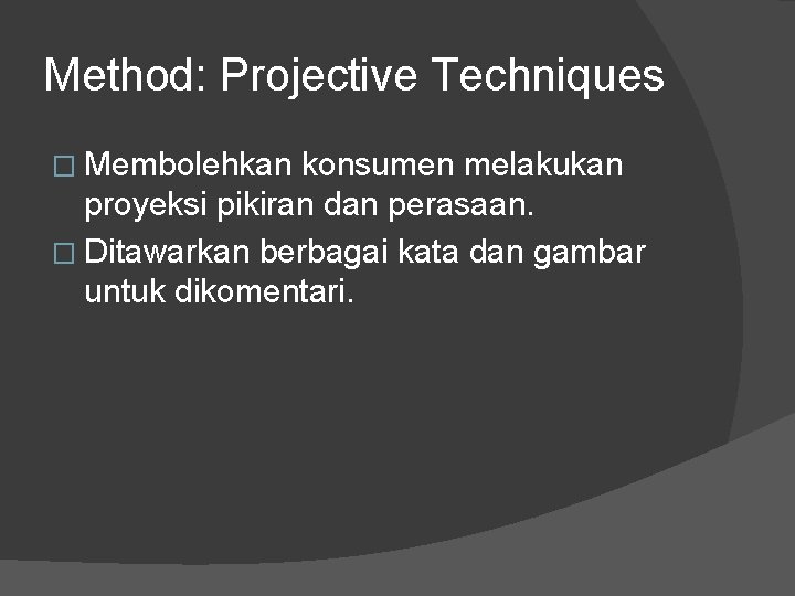 Method: Projective Techniques � Membolehkan konsumen melakukan proyeksi pikiran dan perasaan. � Ditawarkan berbagai