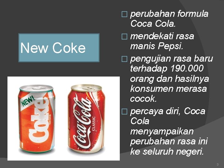 � perubahan New Coke formula Coca Cola. � mendekati rasa manis Pepsi. � pengujian