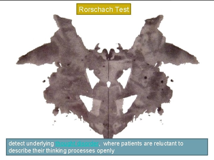 Rorschach Test detect underlying thought disorder, where patients are reluctant to describe their thinking