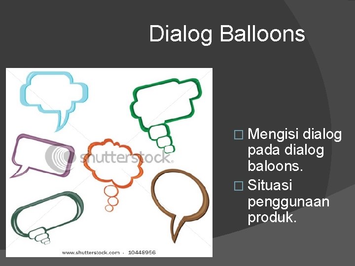 Dialog Balloons � Mengisi dialog pada dialog baloons. � Situasi penggunaan produk. 