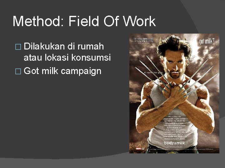 Method: Field Of Work � Dilakukan di rumah atau lokasi konsumsi � Got milk