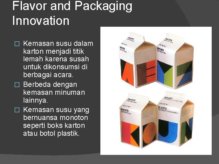 Flavor and Packaging Innovation Kemasan susu dalam karton menjadi titik lemah karena susah untuk