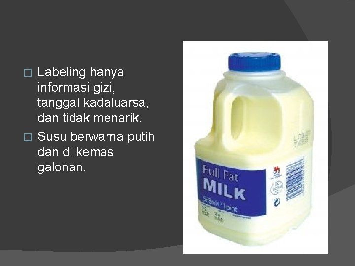 Labeling hanya informasi gizi, tanggal kadaluarsa, dan tidak menarik. � Susu berwarna putih dan