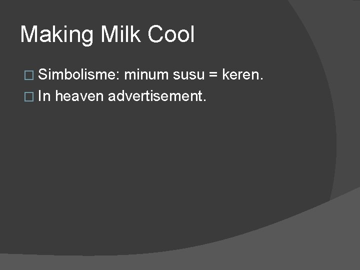 Making Milk Cool � Simbolisme: minum susu = keren. � In heaven advertisement. 