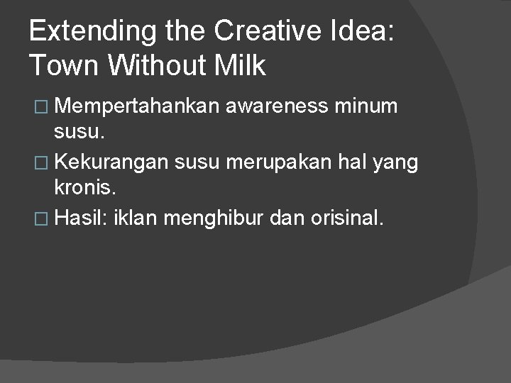 Extending the Creative Idea: Town Without Milk � Mempertahankan awareness minum susu. � Kekurangan
