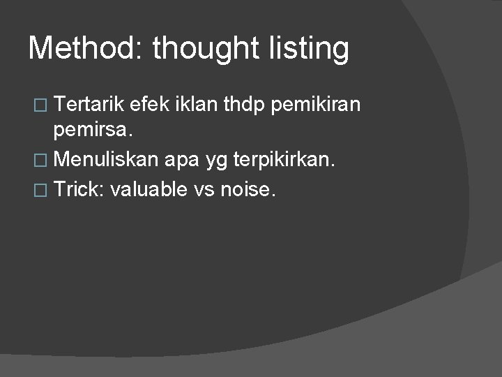 Method: thought listing � Tertarik efek iklan thdp pemikiran pemirsa. � Menuliskan apa yg