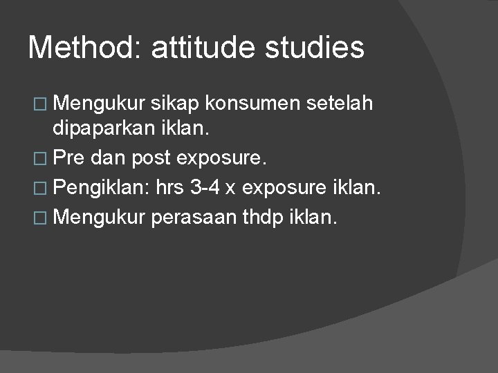 Method: attitude studies � Mengukur sikap konsumen setelah dipaparkan iklan. � Pre dan post