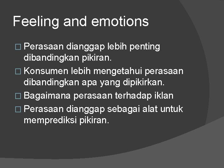 Feeling and emotions � Perasaan dianggap lebih penting dibandingkan pikiran. � Konsumen lebih mengetahui