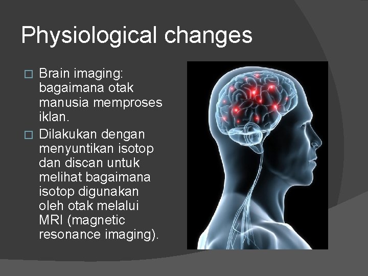 Physiological changes Brain imaging: bagaimana otak manusia memproses iklan. � Dilakukan dengan menyuntikan isotop