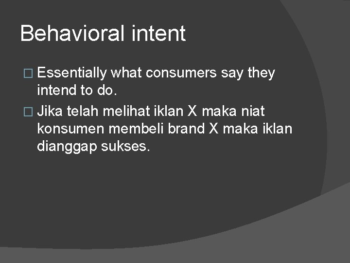 Behavioral intent � Essentially what consumers say they intend to do. � Jika telah
