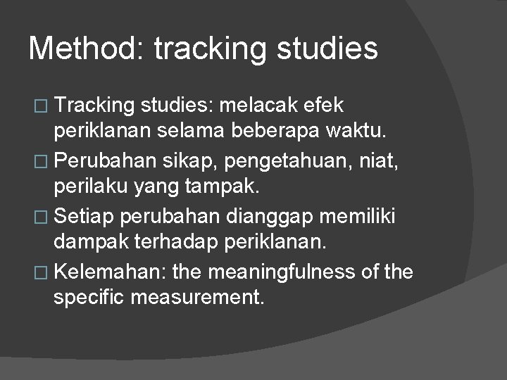 Method: tracking studies � Tracking studies: melacak efek periklanan selama beberapa waktu. � Perubahan