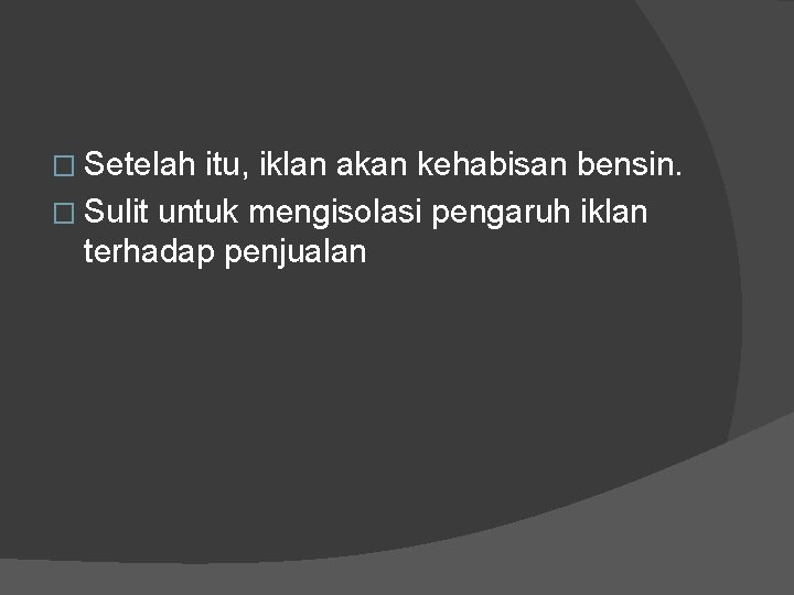 � Setelah itu, iklan akan kehabisan bensin. � Sulit untuk mengisolasi pengaruh iklan terhadap