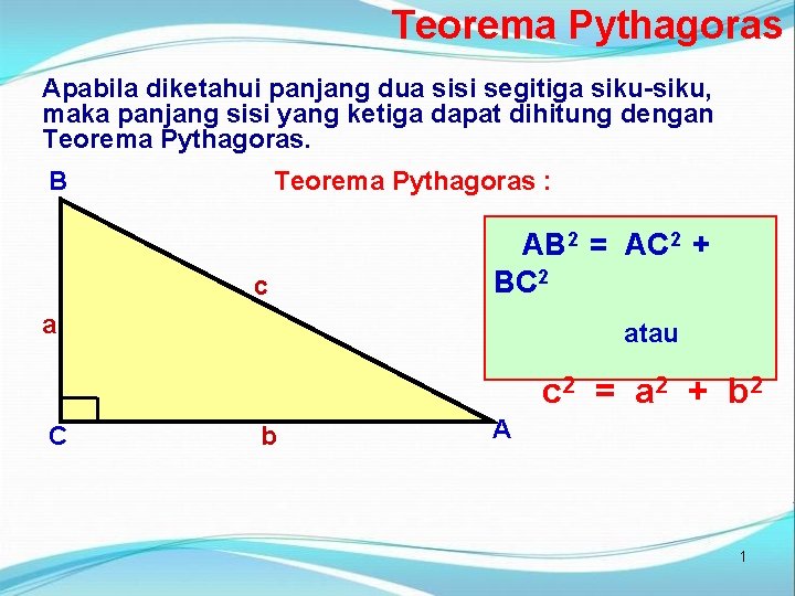 Teorema Pythagoras Apabila diketahui panjang dua sisi segitiga siku-siku, maka panjang sisi yang ketiga