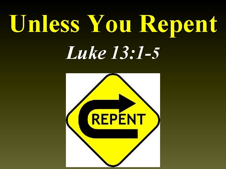 Unless You Repent Luke 13: 1 -5 