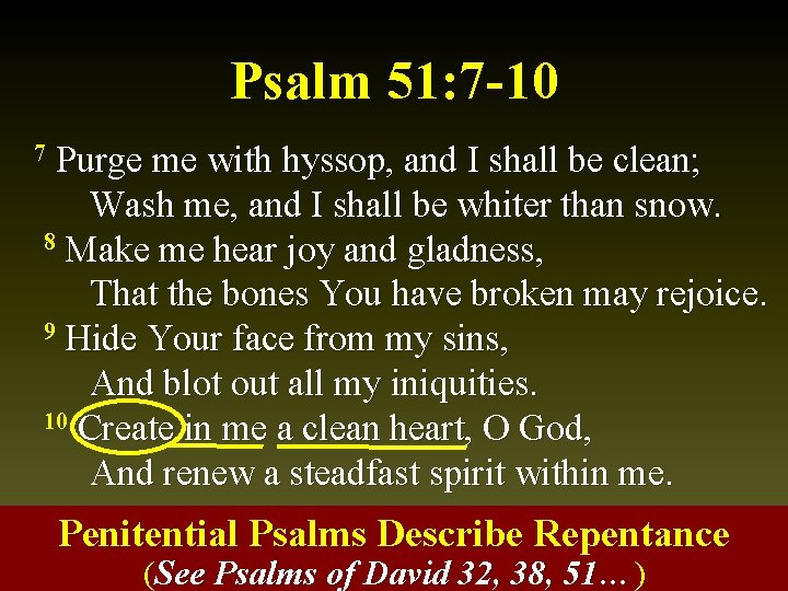 Psalm 51: 7 -10 Purge me with hyssop, and I shall be clean; Wash