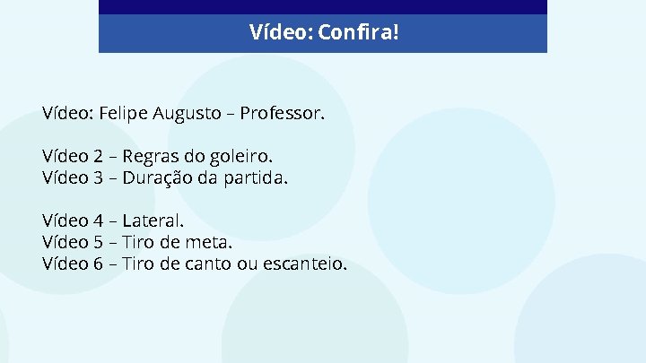 Vídeo: Confira! Vídeo: Felipe Augusto – Professor. Vídeo 2 – Regras do goleiro. Vídeo