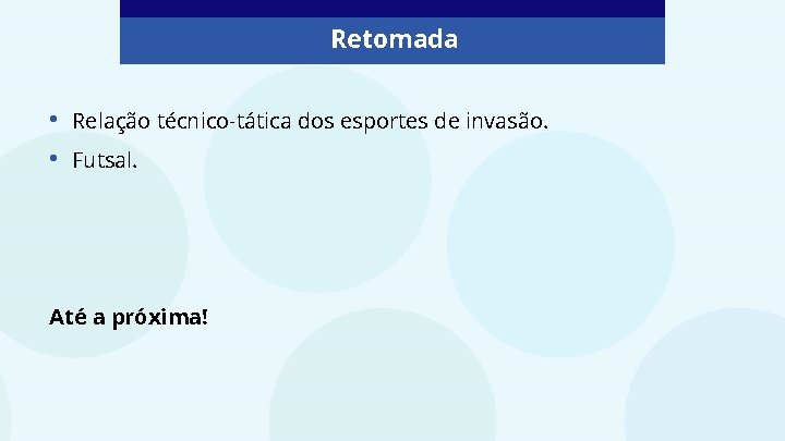 Retomada • • Relação técnico-tática dos esportes de invasão. Futsal. Até a próxima! 