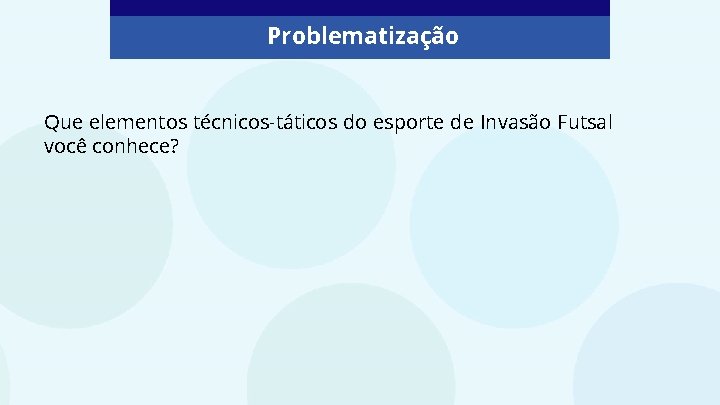 Problematização Que elementos técnicos-táticos do esporte de Invasão Futsal você conhece? 