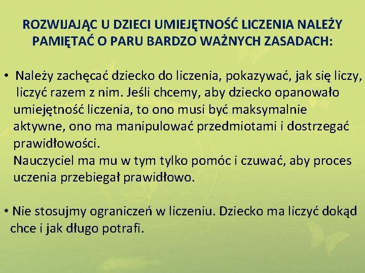 ROZWIJAJĄC U DZIECI UMIEJĘTNOŚĆ LICZENIA NALEŻY PAMIĘTAĆ O PARU BARDZO WAŻNYCH ZASADACH: • Należy