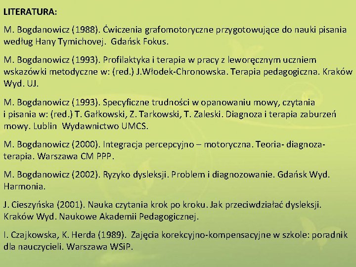 LITERATURA: M. Bogdanowicz (1988). Ćwiczenia grafomotoryczne przygotowujące do nauki pisania według Hany Tymichovej. Gdańsk