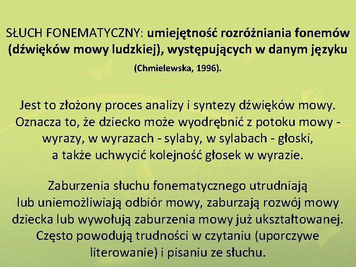 SŁUCH FONEMATYCZNY: umiejętność rozróżniania fonemów (dźwięków mowy ludzkiej), występujących w danym języku (Chmielewska, 1996).