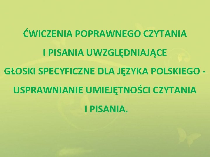 ĆWICZENIA POPRAWNEGO CZYTANIA I PISANIA UWZGLĘDNIAJĄCE GŁOSKI SPECYFICZNE DLA JĘZYKA POLSKIEGO USPRAWNIANIE UMIEJĘTNOŚCI CZYTANIA