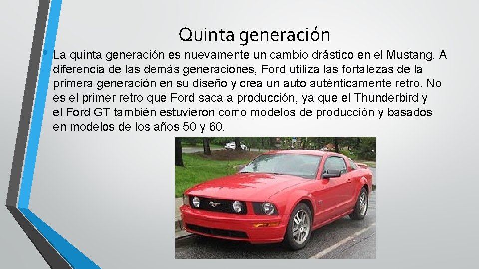 Quinta generación • La quinta generación es nuevamente un cambio drástico en el Mustang.