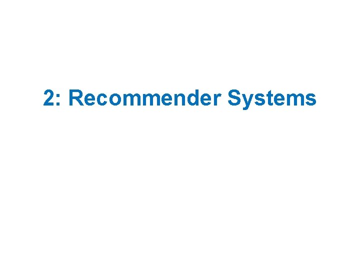 2: Recommender Systems 