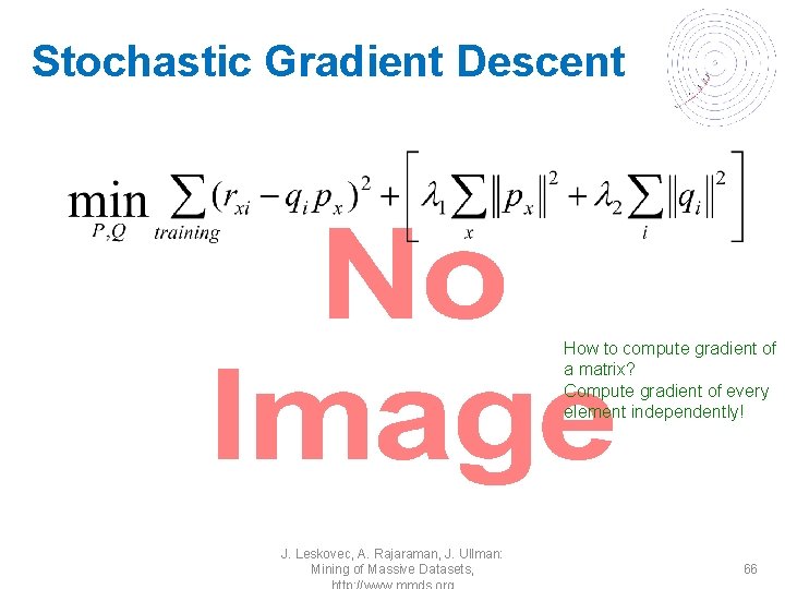 Stochastic Gradient Descent • How to compute gradient of a matrix? Compute gradient of