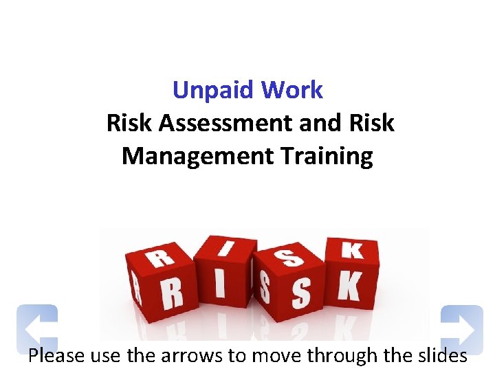 Unpaid Work Risk Assessment and Risk Management Training Please use the arrows to move