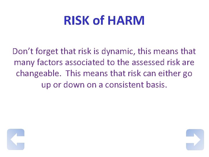 RISK of HARM Don’t forget that risk is dynamic, this means that many factors
