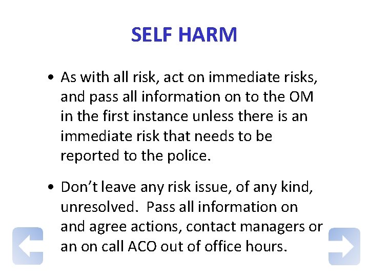 SELF HARM • As with all risk, act on immediate risks, and pass all