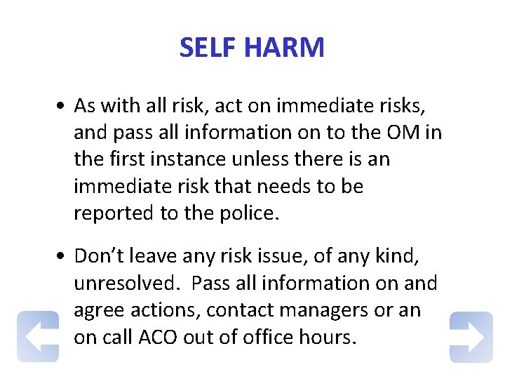 SELF HARM • As with all risk, act on immediate risks, and pass all