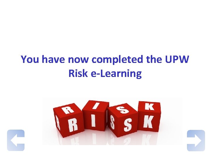 You have now completed the UPW Risk e-Learning 