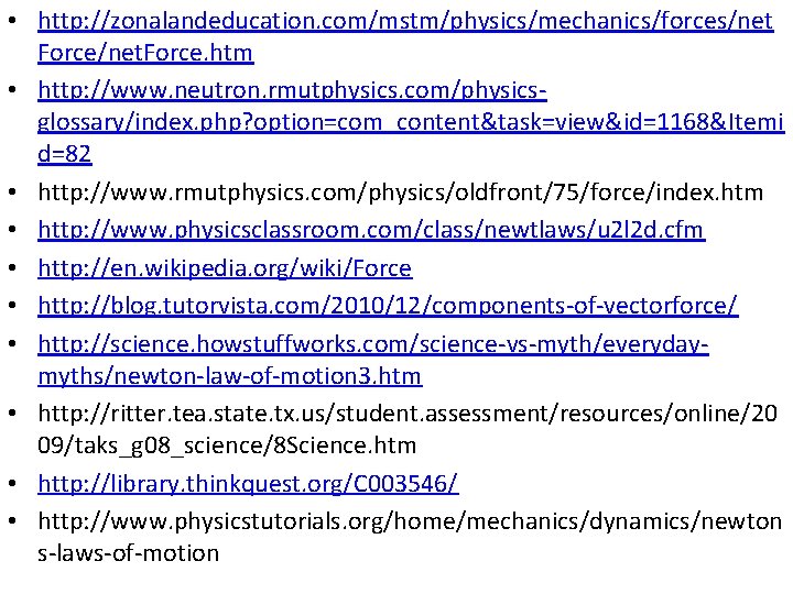  • http: //zonalandeducation. com/mstm/physics/mechanics/forces/net Force/net. Force. htm • http: //www. neutron. rmutphysics. com/physicsglossary/index.