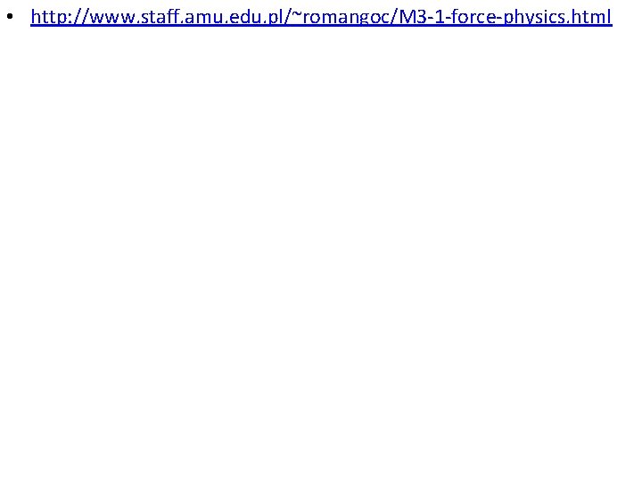  • http: //www. staff. amu. edu. pl/~romangoc/M 3 -1 -force-physics. html 