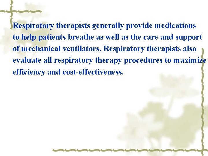 Respiratory therapists generally provide medications to help patients breathe as well as the care